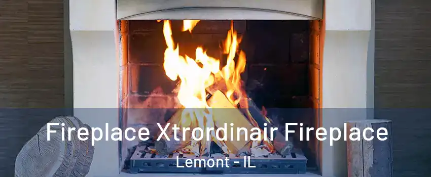  Fireplace Xtrordinair Fireplace Lemont - IL